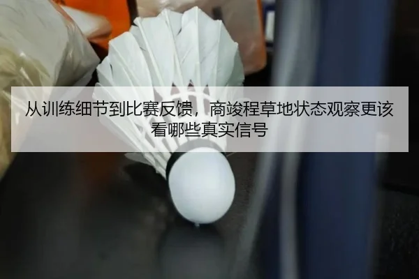 从训练细节到比赛反馈，商竣程草地状态观察更该看哪些真实信号